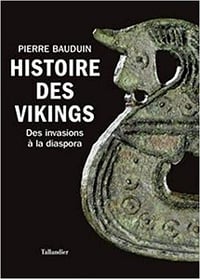 Histoire des vikings : Des invasions à la diaspora - Pierre Bauduin (2019)