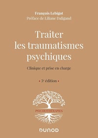 François Lebigot - Traiter les traumatismes psychiques - 3e éd. - Clinique et prise en charge: Clinique et prise en charge