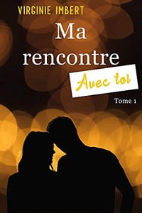 Ma rencontre avec toi: Tome 1 - Virginie Imbert (2020)