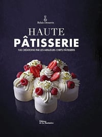 Haute pâtisserie: Nouvelle édition - Relais Desserts, Laurent Fau