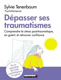 Dépasser ses traumatismes: Comprendre le stress post-traumatique, en guérir et retrouver confiance - Sylvie Tenenbaum