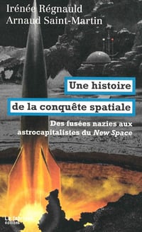 Une histoire de la conquête spatiale: Des fusées nazies aux astrocapitalistes du New Space - Irénée Régnauld, Arnaud Saint-Martin (2024)