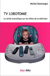 Michel Desmurget - TV lobotomie : La vérité scientifique sur les effets de la télévision