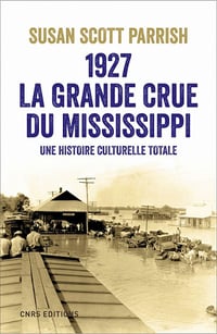 1927, La grande crue du Mississippi - Une histoire culturelle totale - Susan scott Parrish