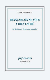 Français, on ne vous a rien caché: La Résistance, Vichy, notre mémoire - François Azouvi