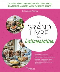 Le grand livre de l'alimentation: La bible indispensable pour faire rimer plaisir de manger avec désir de santé ! - Laurence Plumey (2022)
