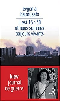 Il est 15h30 et nous sommes toujours vivants: Journal de guerre - Evgenia Belorusets (2022)