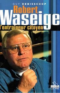 Robert Waseigne, l’entraîneur citoyen - Guy Debisschop