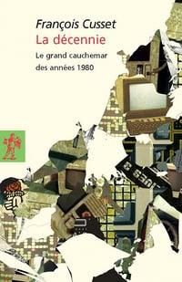 François Cusset - La décennie: Le grand cauchemar des années 1980