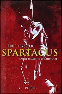 Spartacus: Entre le mythe et l’histoire - Eric Teyssier