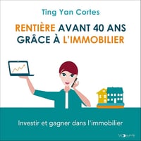 Rentière avant 40 ans grâce à l'immobilier : Investir et gagner dans l'immobilier - Ting Yan Cortes (2021)