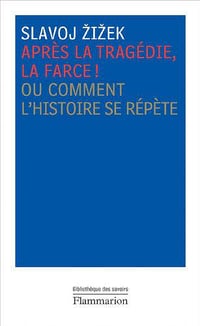 Après la tragédie, la farce ! : Ou comment l’histoire se répète - Slavoj Zizek