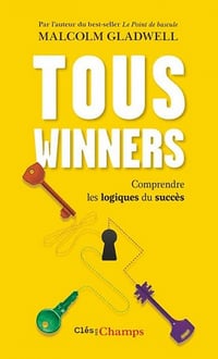Tous winners. Comprendre les logiques du succès - Malcolm Gladwell (2014)