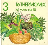 Le Thermomix et votre santé - Tome 3