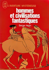 Hommes et civilisations fantastiques - Serge Hutin (1970)