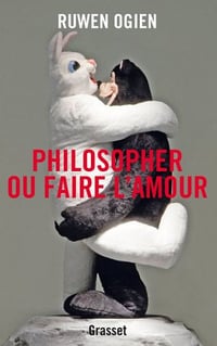 Philosopher ou faire l’amour - Ruwen Ogien