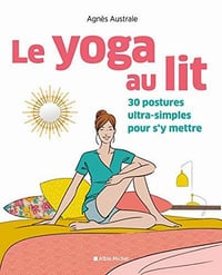 Le Yoga au lit : 30 postures ultra-simples pour s y mettre - Agnès Australe