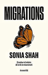 Migrations Grandeur et misère de la vie en mouvement - Sonia Shah (2022)
