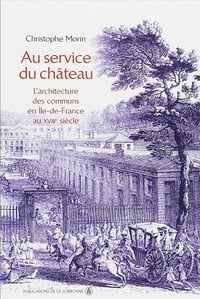 Christophe Morin - Au service du château: L'architecture des communs en Île-de-France au XVIIIe siècle