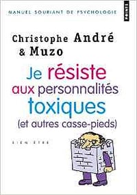 Je résiste aux personnalités toxiques (et autres casse-pieds) - Christophe André et Muzo