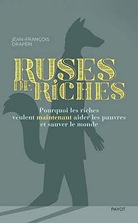 Ruses de riches: Pourquoi les riches veulent maintenant aider les pauvres et sauver le monde - Jean-François Draperi (2020)