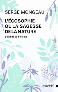 L’Écosophie ou la sagesse de la nature : Suivi de La belle vie