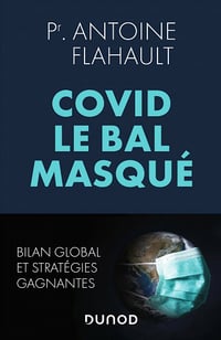 Covid, le bal masqué : Bilan mondial et stratégies gagnantes - Antoine Flahault (2021)