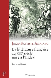 La littérature française au XIXe siècle mise à l'Index - Jean-Baptiste Amadieu (2017)