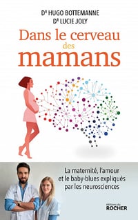 Dans le cerveau des mamans: La maternité, l'amour et le baby-blues expliqués par les neurosciences - Docteur Hugo Bottemanne et Docteur Lucie Joly (2022)
