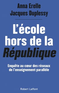 L'École hors de la République : Enquête au cœur des réseaux de l'enseignement parallèle - Jacques Duplessy, Anna Erelle (2021)