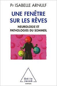 Une fenêtre sur les rêves: Neuropathologie et pathologies du sommeil - Isabelle Arnulf