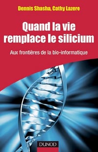 Quand la vie remplace le silicium : aux frontieres de la bio-informatique - Dennis Shasha & Cathy Lazere