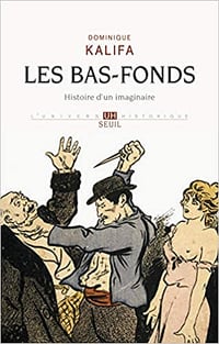 Les Bas-fonds. Histoire d’un imaginaire - Dominique Kalifa