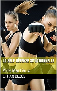 La self-défense situationnelle: Arts Martiaux (French Edition) by ETHAN BEZOS (2021)