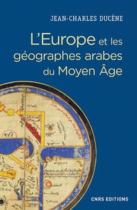 L'Europe et les géographes arabes du Moyen Age - Jean-Charles Ducène