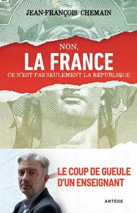 Non, la France ce n'est pas seulement la République ! : Le coup de gueule d'un enseignant - Jean-François Chemain (2021)