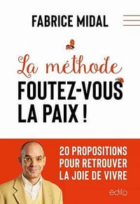 La méthode foutez-vous la paix !: 20 propositions pour retrouver la joie de vivre - Fabrice Midal (2023)