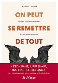 Catherine Gildiner - On peut se remettre de tout - L'histoire de 5 héros ordinaires qui ont vaincu l'adversité (2022)
