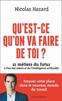 Qu'est-ce qu'on va faire de toi ? 21 métiers du futur à l'ère des robots et de l'Intelligence artificielle - Nicolas Hazard (2022)