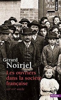 Les Ouvriers dans la société française (XIXe-XXe siècle) - Gérard Noiriel