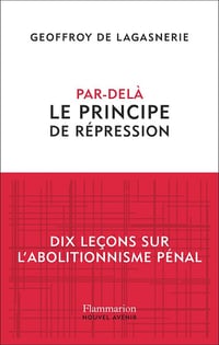 Par-delà le principe de répression : Dix leçons sur l'abolitionnisme pénal - Geoffroy de Lagasnerie (2025)