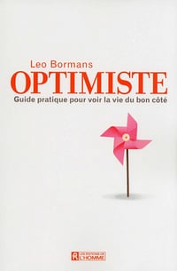 Optimiste : Le guide pratique pour voir la vie du bon coté - Leo Bormans