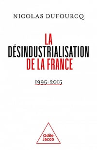 La désindustrialisation de la France : 1995-2015 - Nicolas Dufourcq (2022)