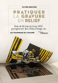 Pratiquer la gravure en relief : Bois de fil, bois de bout, MDF, pyrogravure, lino, Moku-Hanga, etc. - Olivier Dekeyser (2023)
