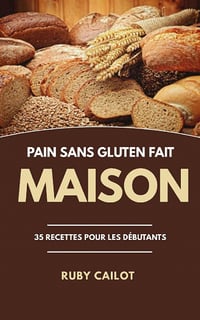 Pain Sans Gluten Fait Maison: 35 recettes pour les débutants - Ruby Cailot (2021)