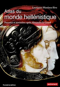 Laurianne Martinez-Sève - Atlas du monde hellénistique. Pouvoir et territoires après Alexandre le Grand