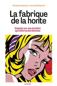 La fabrique de la honte : Enquête sur une émotion qui enferme les femmes - Elisabeth Cadoche, Anne de Montarlot (2025)