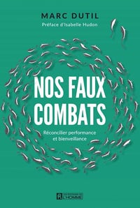 Nos faux combats : Réconcilier performance et bienveillance - Marc Dutil (2021)