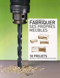 Fabriquer ses propres meubles - 18 projets rapides et faciles à réaliser chez vous