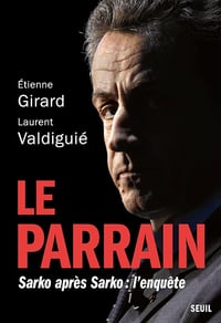 Le Parrain. Sarko après Sarko : l'enquête - Étienne Girard, Laurent Valdiguié (2023)